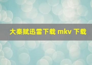 大秦赋迅雷下载 mkv 下载